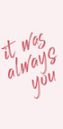 It Was Always You Plakat - Posterbox.dk